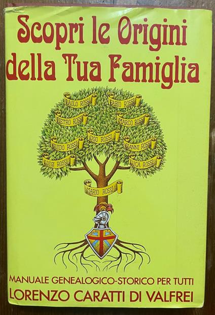 Scopri le origini della tua famiglia. Manuale genealogico - storico per tutti - Lorenzo Caratti di Valfrei - copertina