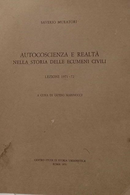 Autocoscienza e realtà nella storia delle ecumeni civili. Lezioni 1971-1972 - Saverio Muratori - copertina