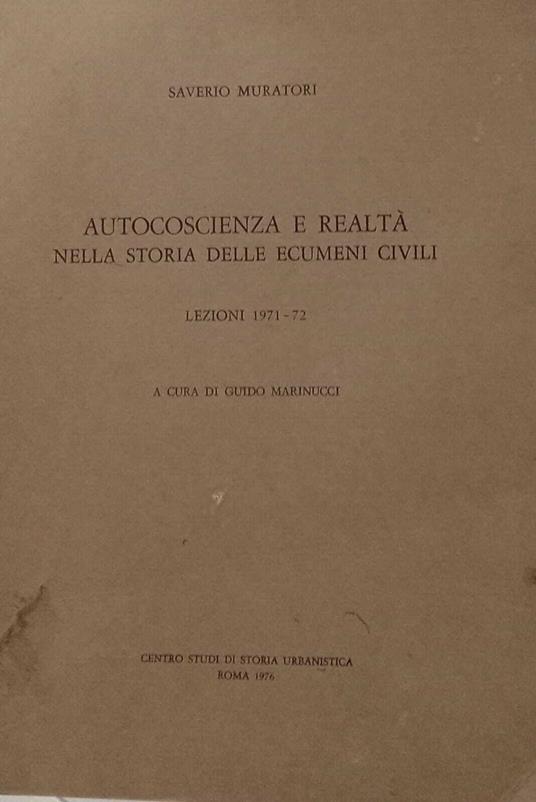 Autocoscienza e realtà nella storia delle ecumeni civili. Lezioni 1971-1972 - Saverio Muratori - copertina