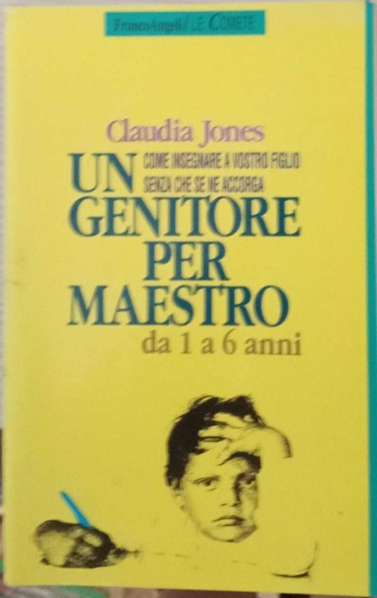 Un genitore per maestro. Come insegnare a vostro figlio senza che se ne accorga. Da 1 a 6 anni - copertina