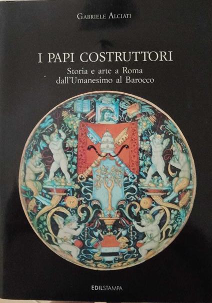 I papi costruttori. Storia e arte a Roma dall'Umanesimo al Barocco - copertina