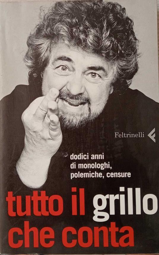 Tutto il Grillo che conta. Dodici anni di monologhi, polemiche, censure - Beppe Grillo - copertina