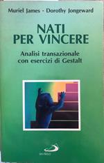 Nati per vincere. Analisi transazionale con esercizi di Gestalt