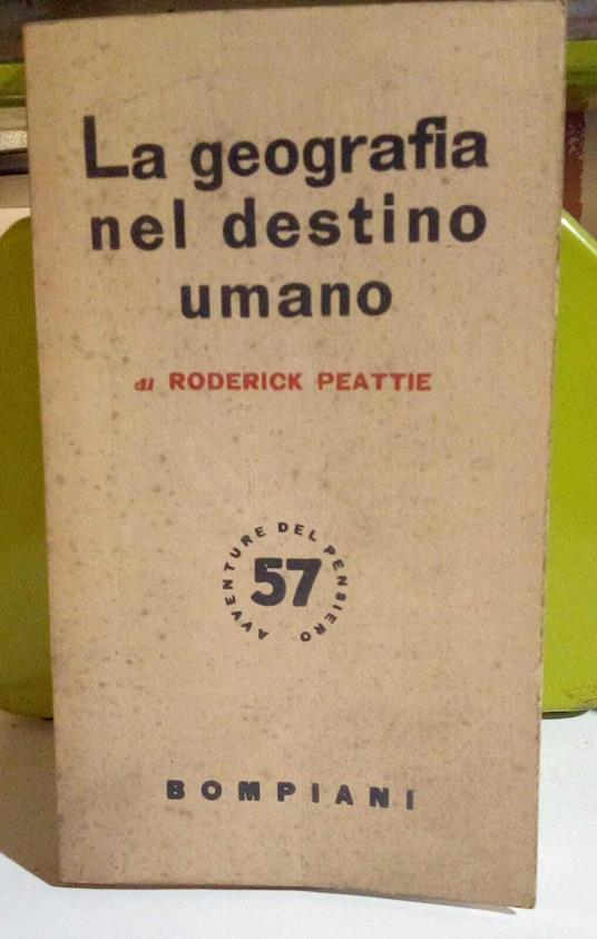 La geografia nel destino umano - Roderick Peattie - copertina
