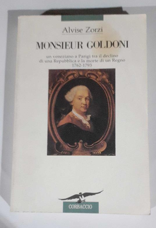 Monsieur Goldoni. Un veneziano a Parigi tra il declino di una Repubblica e la morte di un Regno (1762-1793) - Alvise Zorzi - copertina