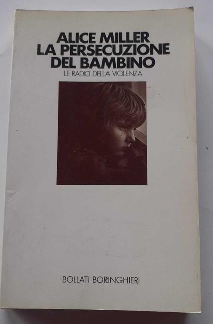 La persecuzione del bambino. Le radici della violenza - Alice Miller - copertina