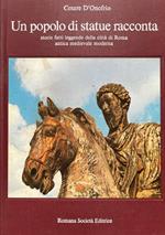 Un popolo di statue racconta. Storie, fatti, leggende della città di Roma antica medievale moderna