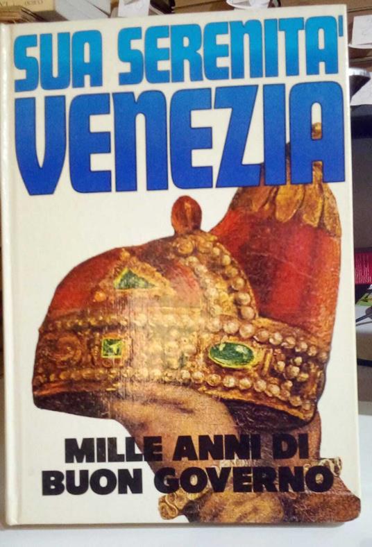 Sua Serenita' Venezia. Mille anni di buon governo - Alvise Zorzi - copertina