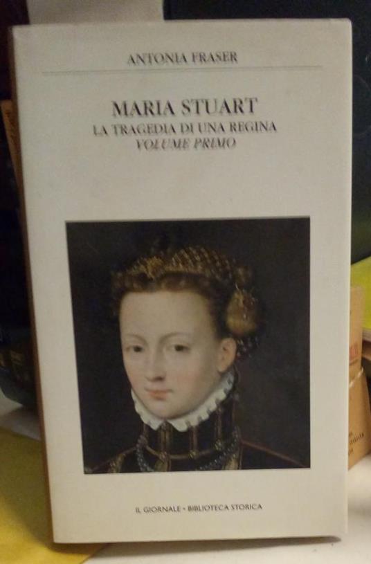 Maria Stuart. La tragedia di una regina - Antonia Fraser - copertina