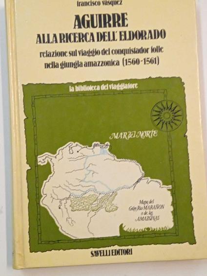 Aguirre alla ricerca dell'Eldorado. Relazione sul viaggio del conquistador folle nella giungla amazzonica (1560-1561) - copertina