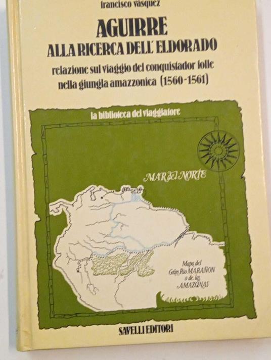 Aguirre alla ricerca dell'Eldorado. Relazione sul viaggio del conquistador folle nella giungla amazzonica (1560-1561) - copertina