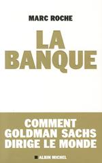 La banque - Comment Goldman Sachs dirige le monde