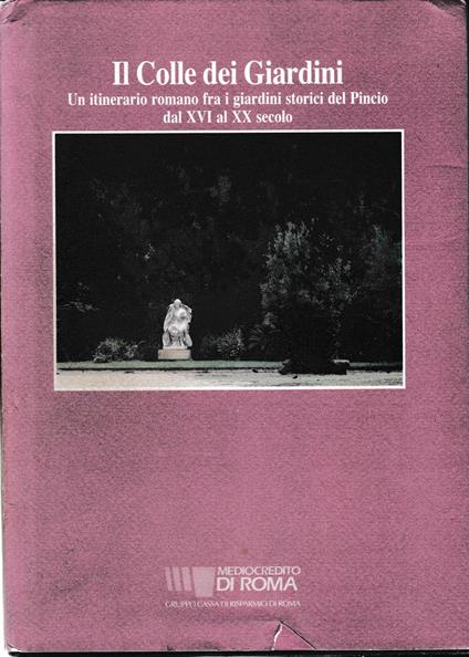 Il Colle dei giardini.Un itinerario romano fra i giardini storici del Pincio dal XVI al XX secolo - copertina