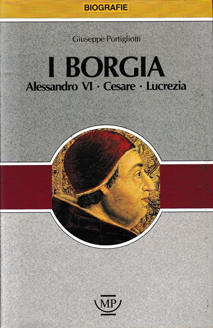 I borgia. Alessandro VI, Cesare, Lucrezia - Giuseppe Portigliotti - copertina