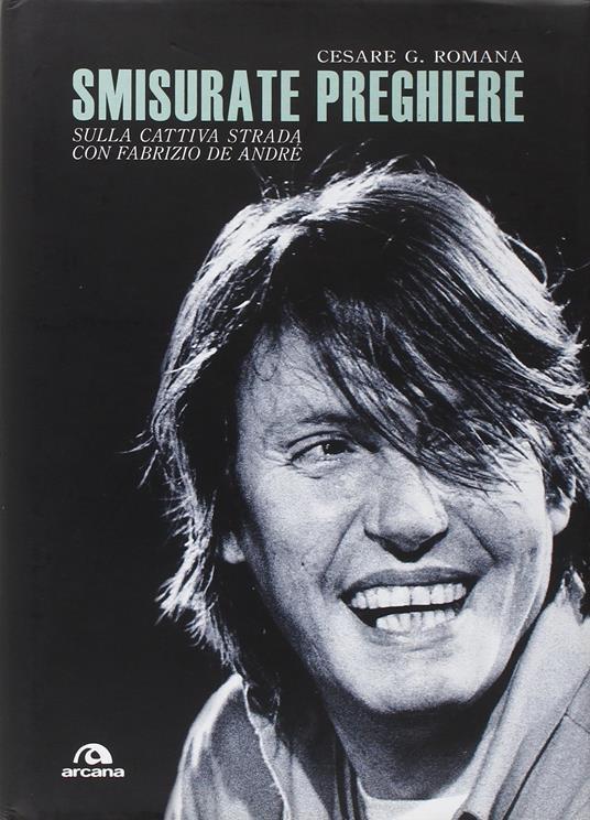 Smisurate preghiere. Sulla cattiva strada con Fabrizio De André - Cesare G. Romana - copertina