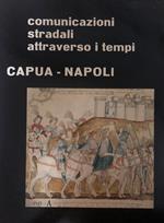 Comunicazioni stradali attraverso i tempi. Capua-Napoli