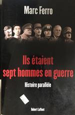 Ils étaient sept hommes en guerre 1918-1945. Histoire parallèle