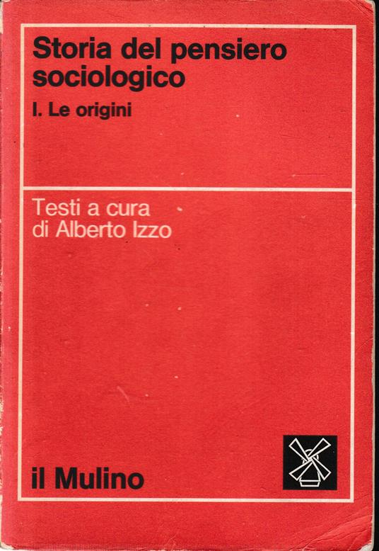 Storia del pensiero sociologico. I: Le Origini - Alberto Izzo a cura di - copertina