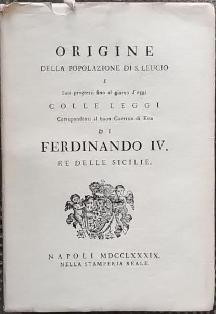 Origine della popolazione di S. Leucio e suoi progressi fino al giorno d'oggi colle leggi corrispondenti al buon Governo di Essa - Ferdinando IV - copertina