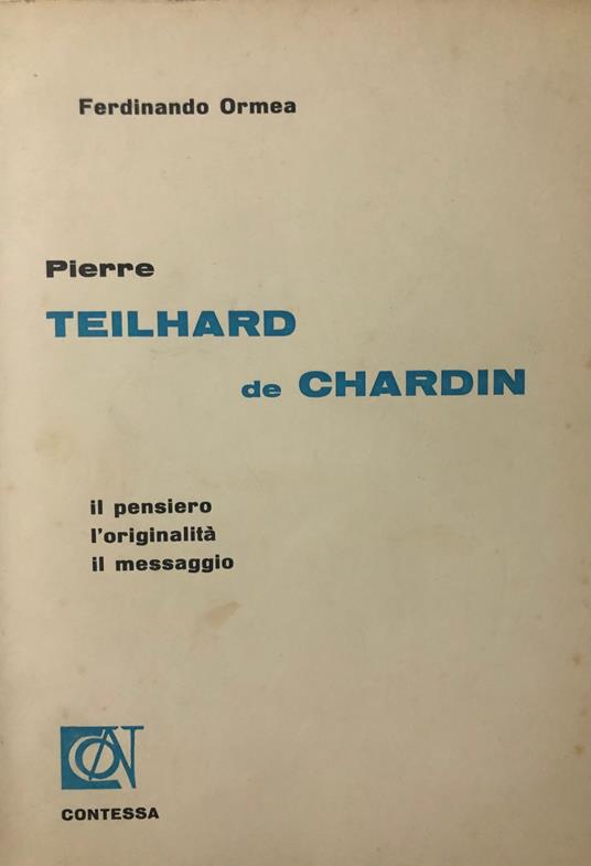 Pierre Teilhard de Chardin. Il pensiero l'originalità il messaggio - Ferdinando Ormea - copertina