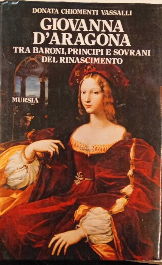 Giovanna d'Aragona tra baroni, principi e sovrani del rinascimento - Donata Chiomenti Vassalli - copertina