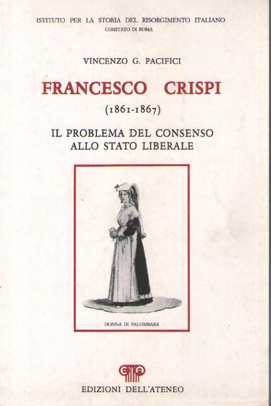 Francesco Crispi (1861-1867). Il problema del consenso allo Stato liberale - Vincenzo G. Pacifici - copertina