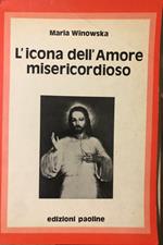 L' icona dell'amore misericordioso. Il messaggio di suor Faustina