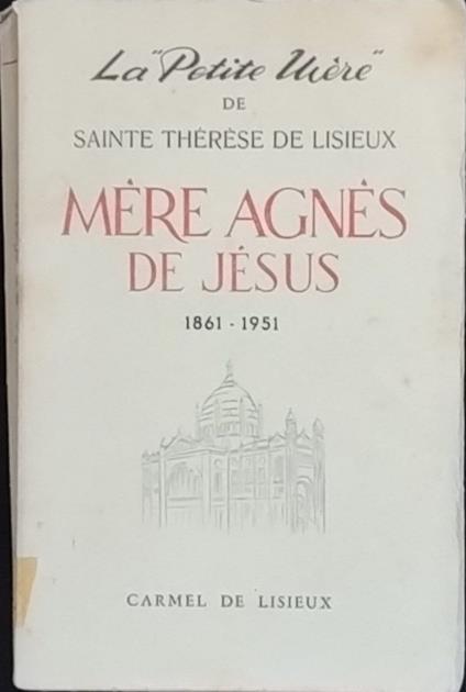 Le Petite Mère de Sainte Therese de Lisieux: Mère Agnès de Jésus 1861-1951 - copertina