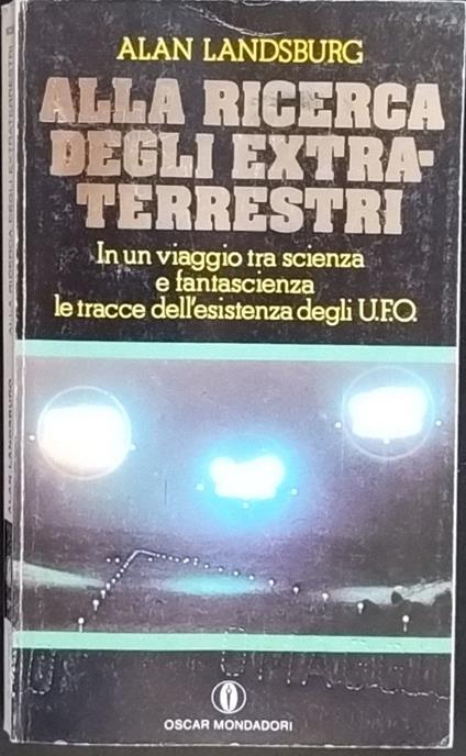 Alla ricerca degli extra-terrestri. In un viaggio tra scienza e fantascienza le tracce dell'esistenza degli U.F.O - Alan Landsburg - copertina