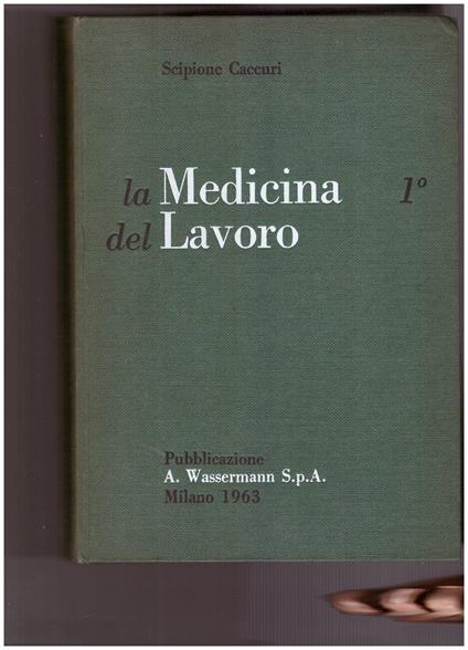 La medicina del lavoro nella pratica medica. Volume primo - Scipione Caccuri - copertina
