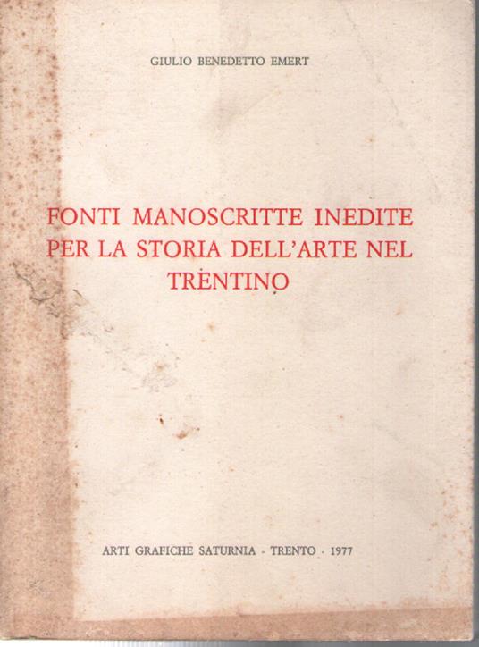 Fonti manoscritte inedite per la storia dell'arte nel Trentino - Giulio Benedetto Emert - copertina