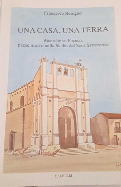 Una casa, una terra. Ricerche su Paceco, paese nuovo nella Sicilia del Sei e Settecento - copertina