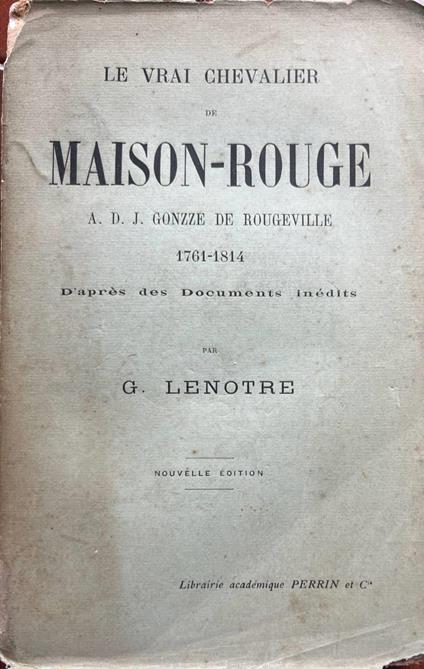 Le vrai chevalier de Maison-Rouge. A.D.J. Gonzze de Rougeville 1761-1814 - Georges Lenôtre - copertina