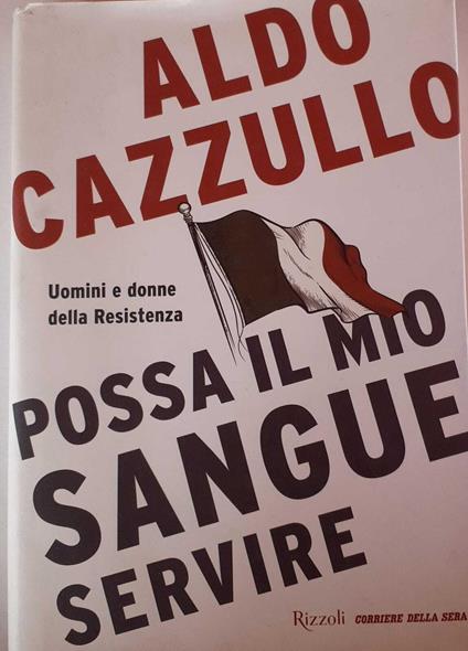Possa il mio sangue servire. Uomini e donne della Resistenza - Aldo Cazzullo - copertina