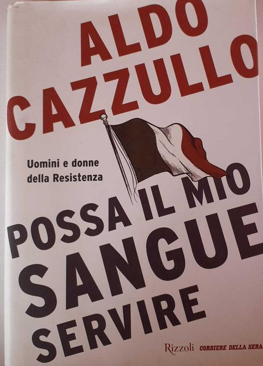 Possa il mio sangue servire. Uomini e donne della Resistenza - Aldo Cazzullo - copertina