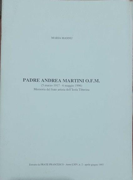 Padre Andrea Martini O.F.M. (5 marzo 1917- 6 maggio 1996). Memoria del frate artista dell'Isola Tiberina. Estratto - copertina