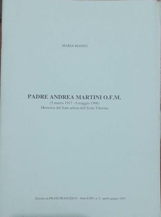 Padre Andrea Martini O.F.M. (5 marzo 1917- 6 maggio 1996). Memoria del frate artista dell'Isola Tiberina. Estratto - copertina