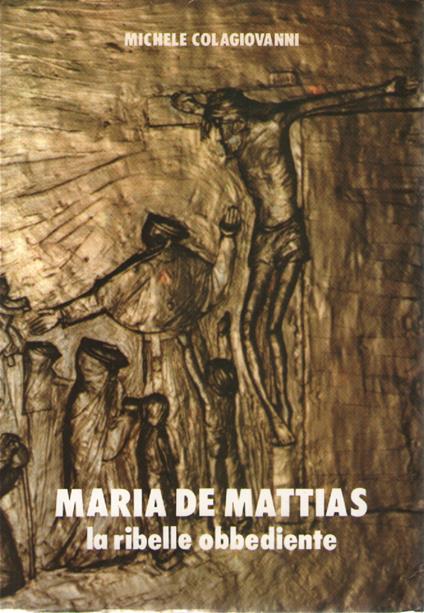 Maria De Mattias la ribelle obbediente - Michele Colagiovanni - copertina