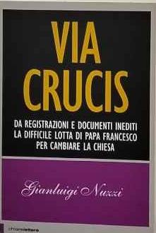 Via crucis: da registrazioni e documenti inediti la difficile lotta di papa Francesco per cambiare la chiesa - copertina
