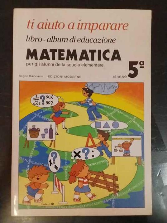 Ti aiuto a imparare. Libro-album di educazione matematica. Per gli alunni della scuola elementare classe 5ª - copertina