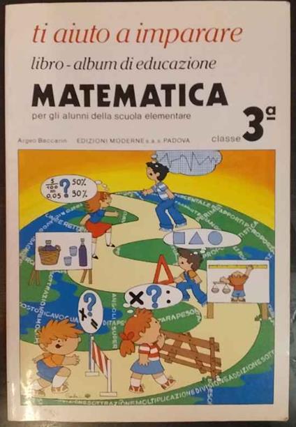 Ti aiuto a imparare. Libro-album di educazione matematica. Per gli alunni della scuola elementare classe 3ª - copertina