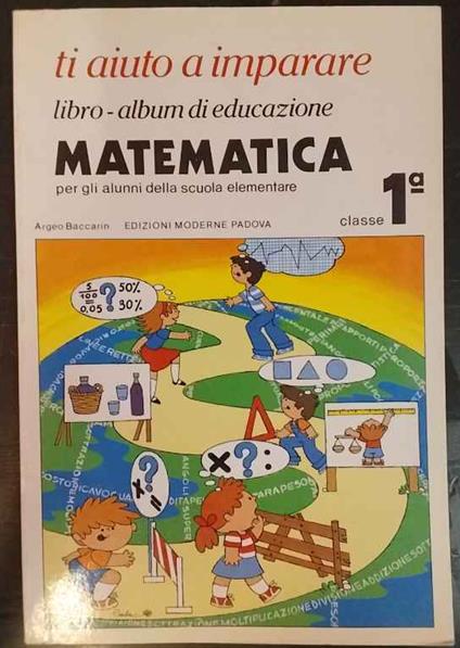 Ti aiuto a imparare. Libro-album di educazione matematica. Per gli alunni della scuola elementare. Classe 1ª - copertina