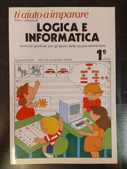 Ti aiuto a imparare. Libro-album di Logica e Informatica. Esercizi graduati per gli alunni della scuola elementare. 1º ciclo - copertina