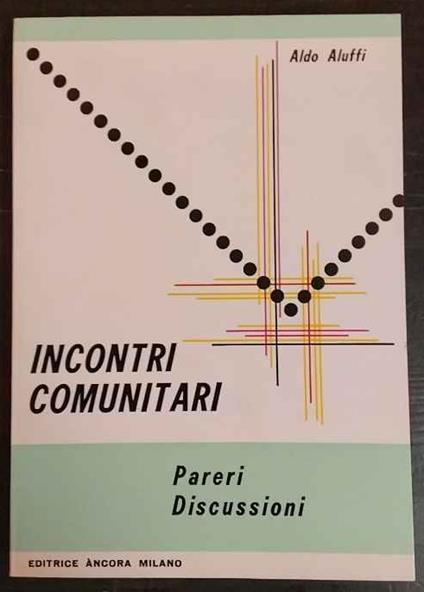 Incontri comunitari. Pareri, discussioni - Aldo Aluffi - copertina