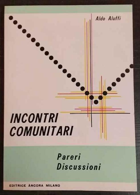 Incontri comunitari. Pareri, discussioni - Aldo Aluffi - copertina