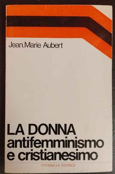 La donna : antifemminismo e cristianesimo - Jean Marie Aubert - copertina