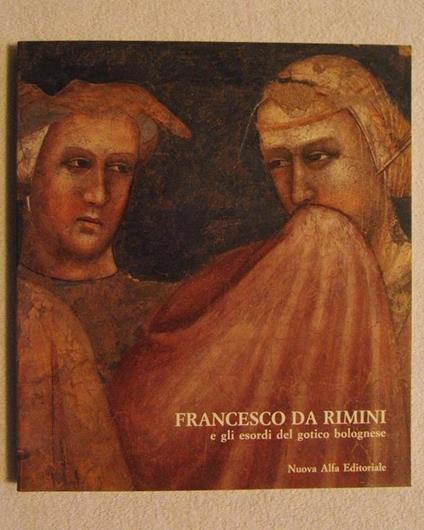 Francesco da Rimini e gli esordi del gotico bolognese - Renato D'Amico - copertina