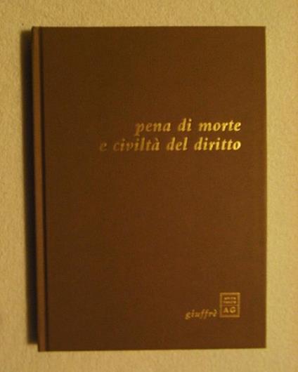 Pena di morte e civiltà del diritto. Scelta di testi e introduzione di Mario A. Cattaneo, con una nota di Guido Giuffrè e sei tavole di Andrea Martinelli - copertina