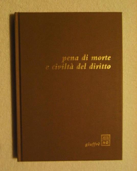 Pena di morte e civiltà del diritto. Scelta di testi e introduzione di Mario A. Cattaneo, con una nota di Guido Giuffrè e sei tavole di Andrea Martinelli - copertina