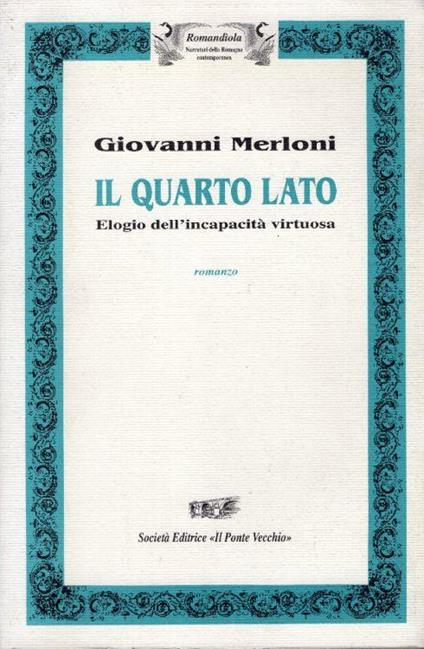 Il quarto lato. Elogio dell'incapacità virtuosa. Romanzo - Giovanni Merloni - copertina